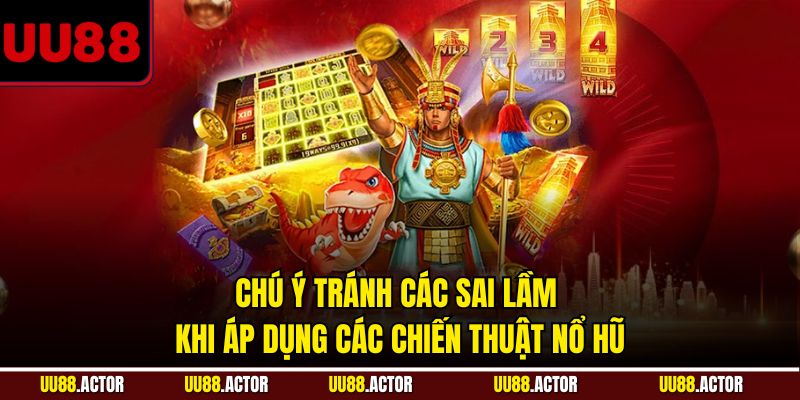 Chiến Thuật Nổ Hũ - Bí Quyết Rinh Jackpot Cực Lớn Tại UU88 4 Chú ý tránh các sai lầm khi áp dụng các chiến thuật nổ hũ